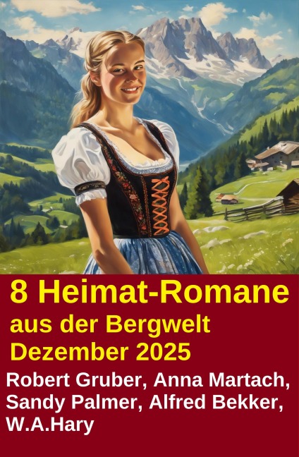 8 Heimat-Romane aus der Bergwelt Dezember 2025 - Alfred Bekker, Sandy Palmer, W. A. Hary, Robert Gruber, Anna Martach