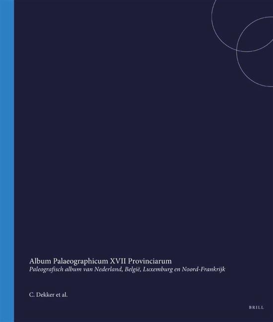 Album Palaeographicum XVII Provinciarum - C. Dekker, R. Baetens, S. Maarschalkerweerd-Dechamps