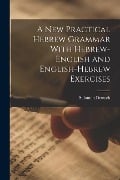 A New Practical Hebrew Grammar With Hebrew-English and English-Hebrew Exercises - Deutsch Solomon