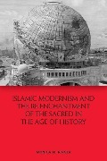 Cover-Bild zum Titel 'Islamic Modernism and the Re-Enchantment of the Sacred in the Age of History' von 'Monica M Ringer'