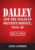 Dalley and the Malayan Security Service, 1945-48 - Leon Comber