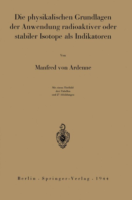Die physikalischen Grundlagen der Anwendung radioaktiver oder stabiler Isotope als Indikatoren - Manfred Von Ardenne