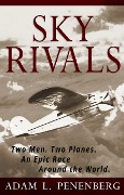 Sky Rivals: Two Men. Two Planes. An Epic Race Around the World. - Adam L. Penenberg