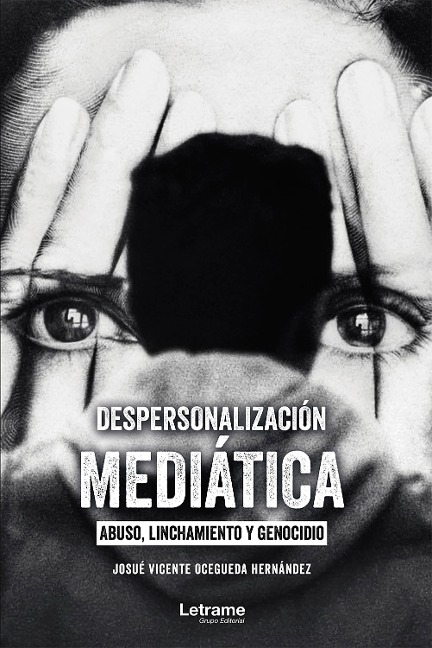 Despersonalización Mediática: Abuso linchamiento y genocidio - Josué Vicente Ocegueda Hernández