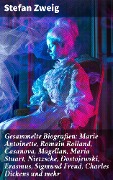 Cover-Bild zum Titel 'Gesammelte Biografien: Marie Antoinette, Romain Rolland, Casanova, Magellan, Maria Stuart, Nietzsche, Dostojewski, Erasmus, Sigmund Freud, Charles Dickens und mehr' von 'Stefan Zweig'
