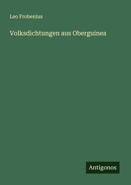 Volksdichtungen aus Oberguinea - Leo Frobenius