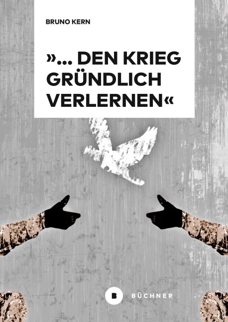 '... den Krieg gründlich verlernen' - Bruno Kern