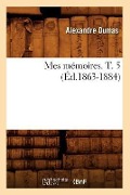 Cover-Bild zum Titel 'Mes Mémoires. T. 5 (Éd.1863-1884)' von 'Alexandre Dumas'