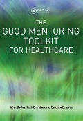 Cover-Bild zum Titel 'The Good Mentoring Toolkit for Healthcare' von 'Helen Bayley, Ruth Chambers, Caroline Donovan'