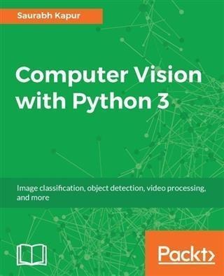 Computer Vision with Python 3 - Saurabh Kapur