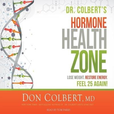 Dr. Colbert's Hormone Health Zone Lib/E: Lose Weight, Restore Energy, Feel 25 Again! - Don Colbert, Tom Parks
