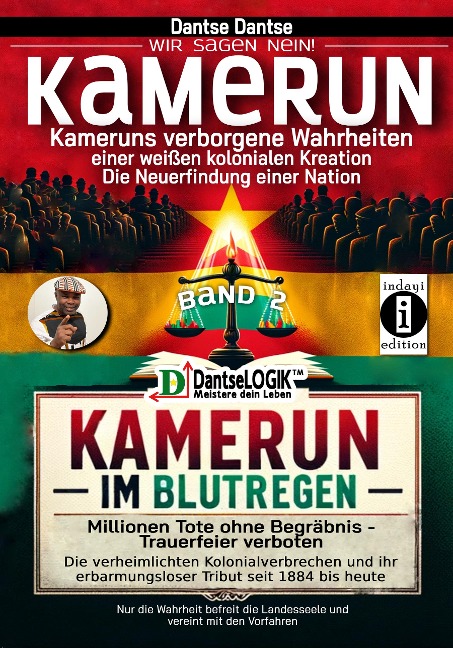 Kamerun, wir sagen Nein: verborgene Wahrheiten einer weißen kolonialen Kreation - die Neuerfindung einer Nation - Kamerun im Blutregen - Millionen Tote ohne Begräbnis, Trauerfeiern verboten - Band 2 - Dantse Dantse