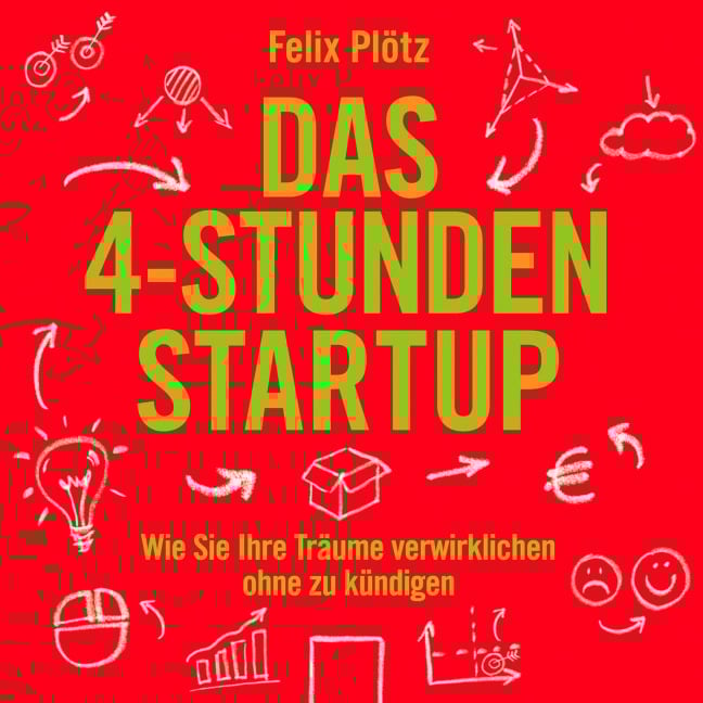 Das 4-Stunden-Startup - Felix Plötz