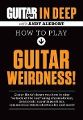Guitar World in Deep -- How to Play Guitar Weirdness - Andy Aledort