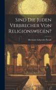 Cover-Bild zum Titel 'Sind Die Juden Verbrecher Von Religionswegen?' von 'Hermann Leberecht Strack'