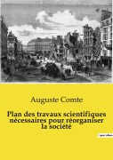 Cover-Bild zum Titel 'Plan des travaux scientifiques nécessaires pour réorganiser la société' von 'Auguste Comte'