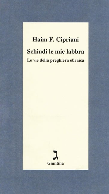 Schiudi le mie labbra. Le vie della preghiera ebraica - Haim Fabrizio Cipriani
