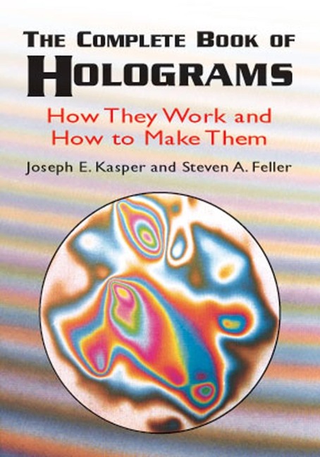 Complete Book of Holograms - Joseph E. Kasper, Steven A. Feller