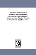 Cover-Bild zum Titel 'Churches of the Valley, or, An Historical Sketch of the Old Presbyterian Congregations of Cumberland and Franklin Counties, in Pennsylvania / by Alfre' von 'Alfred Nevin'