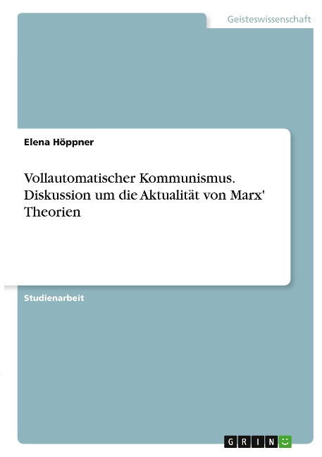 Vollautomatischer Kommunismus. Diskussion um die Aktualität von Marx' Theorien - Elena Höppner