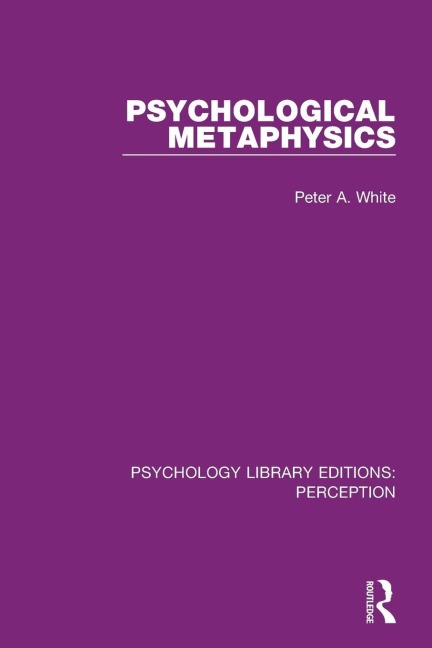 Psychological Metaphysics - Peter A. White