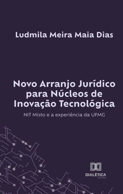 Novo Arranjo Jurídico para Núcleos de Inovação Tecnológica - Ludmila Meira Maia Dias