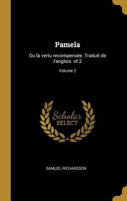 Pamela: Ou la vertu recompensée. Traduit de l'anglois. of 2; Volume 2 - Samuel Richardson