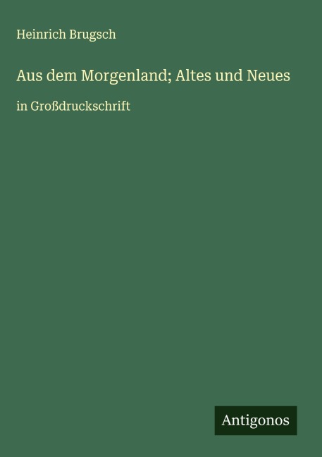 Aus dem Morgenland; Altes und Neues - Heinrich Brugsch