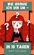 Cover-Bild zum Titel 'Wie bringe ich ihn um - in 10 Tagen?' von 'Romy van Mader'