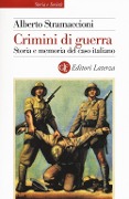 Crimini di guerra. Storia e memoria del caso italiano - Alberto Stramaccioni
