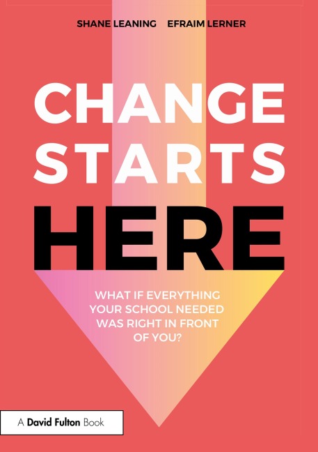 Change Starts Here: What if Everything Your School Needed Was Right in Front of You? - Shane Leaning, Efraim Lerner
