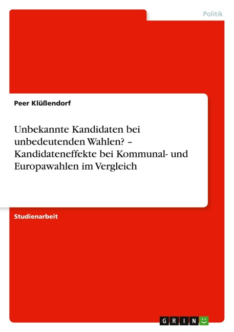 Unbekannte Kandidaten bei unbedeutenden Wahlen? -  Kandidateneffekte bei Kommunal- und Europawahlen im Vergleich - Peer Klüßendorf