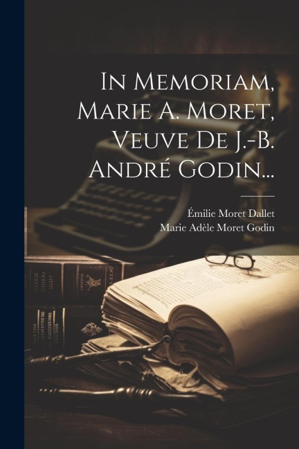 In Memoriam, Marie A. Moret, Veuve De J.-b. André Godin... - 