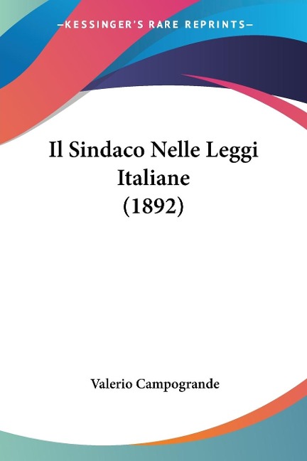 Il Sindaco Nelle Leggi Italiane (1892) - Valerio Campogrande