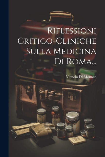 Riflessioni Critico-cliniche Sulla Medicina Di Roma... - Vittorio Di Monaco