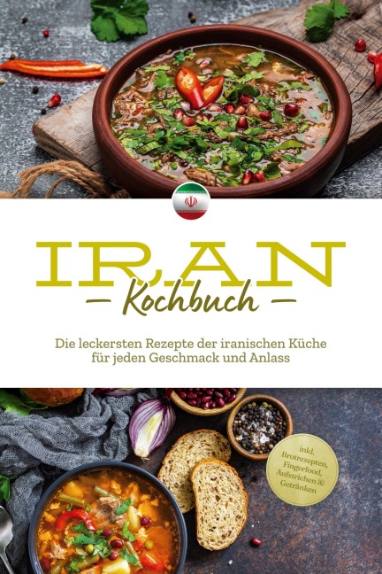 Iran Kochbuch: Die leckersten Rezepte der iranischen Küche für jeden Geschmack und Anlass - inkl. Brotrezepten, Fingerfood, Aufstrichen & Getränken - Natalie Giran