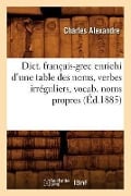 Dict. Français-Grec Enrichi d'Une Table Des Noms, Verbes Irréguliers, Vocab. Noms Propres (Éd.1885) - Charles Alexandre