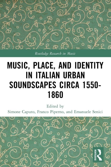 Music, Place, and Identity in Italian Urban Soundscapes circa 1550-1860 - 
