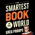 The Smartest Book in the World: A Lexicon of Literacy, a Rancorous Reportage, a Concise Curriculum of Cool - Greg Proops