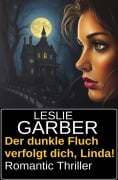 Der dunkle Fluch verfolgt dich, Linda! Romantic Thriller - Leslie Garber