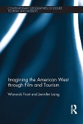 Cover-Bild zum Titel 'Imagining the American West through Film and Tourism' von 'Warwick Frost, Jennifer Laing'