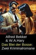 Cover-Bild zum Titel 'Das Blei der Bosse: Zwei Kriminalromane' von 'W. A. Hary, Alfred Bekker'