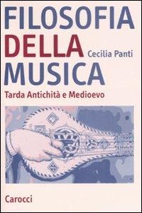 Filosofia della musica. Tarda Antichità e Medioevo - Cecilia Panti