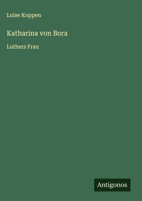 Katharina von Bora - Luise Koppen