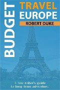 Budget Travel Europe: A Low Roller's Guide to Long Term Adventure (Earn, Live Cheap, Be Free, #1) - Robert Duke