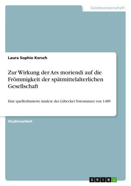Zur Wirkung der Ars moriendi auf die Frömmigkeit der spätmittelalterlichen Gesellschaft - Laura Sophie Kersch