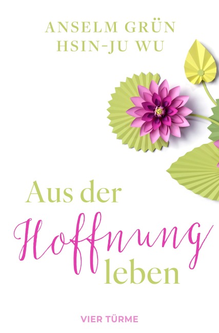 Aus der Hoffnung leben - Anselm Grün, Hsin-Ju Wu