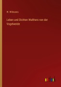 Cover-Bild zum Titel 'Leben und Dichten Walthers von der Vogelweide' von 'W. Wilmanns'