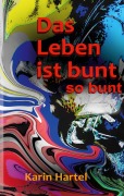 Cover-Bild zum Titel 'Das Leben ist bunt, so bunt' von 'Karin Hartel'