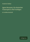 Cover-Bild zum Titel 'Agnes Bernauer; Ein deutsches Trauerspiel in fünf Aufzügen' von 'Friedrich Hebbel'